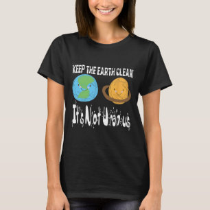 Keep The Earth Clean It's Not Uranus Earth Day S T-Shirt