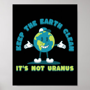 Keep The Earth Clean It's Not Uranus Environmental Poster