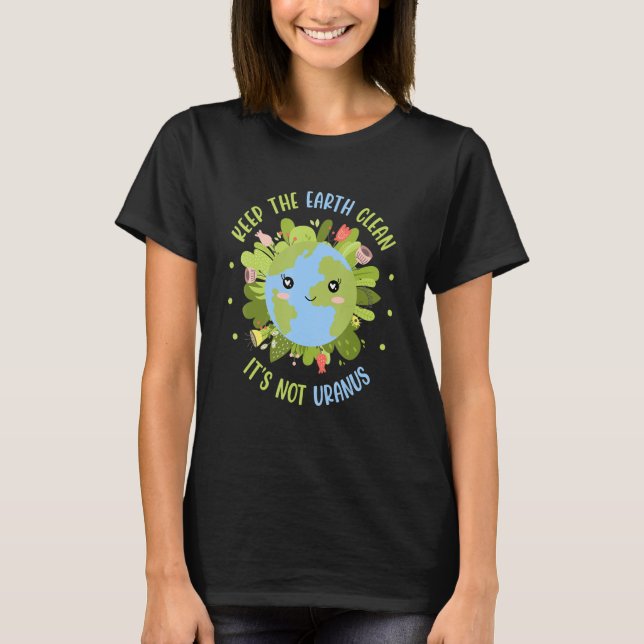 Keep The Earth Clean It's Not Uranus Environmental T-Shirt (Front)