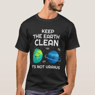 Keep The Earth Clean It's Not Uranus Environmental T-Shirt