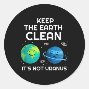 Keep The Earth Clean Its Not Uranus Environmentali Classic Round Sticker