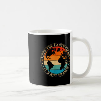 Keep The Earth Clean Its Not Uranus Environmentali Coffee Mug