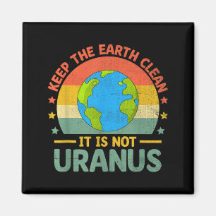 Keep The Earth Clean Its Not Uranus Environmentali Magnet