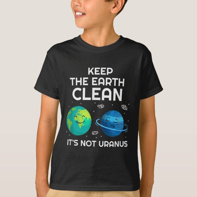 Keep The Earth Clean Its Not Uranus Environmentali T-Shirt (Front)