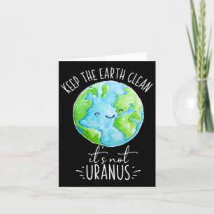 Keep The Earth Clean It's Not Uranus Funny Card