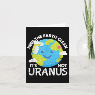 Keep The Earth Clean Its Not Uranus Funny Earth Da Card