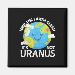 Keep The Earth Clean Its Not Uranus Funny Earth Da Magnet