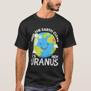 Keep The Earth Clean Its Not Uranus Funny Earth Da T-Shirt