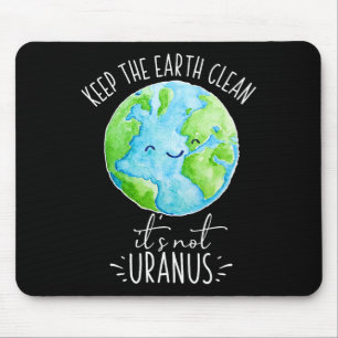 Keep The Earth Clean It's Not Uranus Funny Mouse Pad