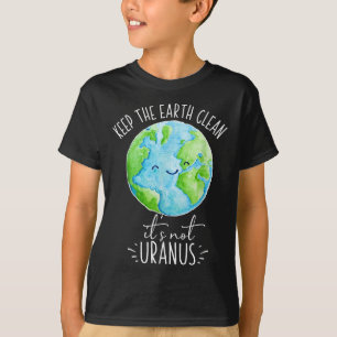 Keep The Earth Clean Its Not Uranus Funny  T-Shirt