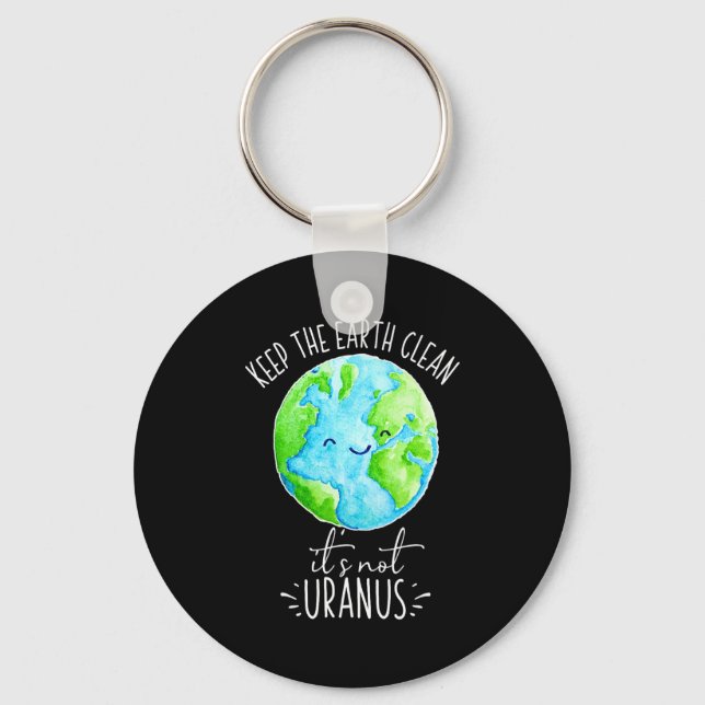 Keep The Earth Clean Its Not Uranus Funny T Shirt  Keychain (Front)