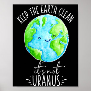 Keep The Earth Clean Its Not Uranus Funny T Shirt Poster