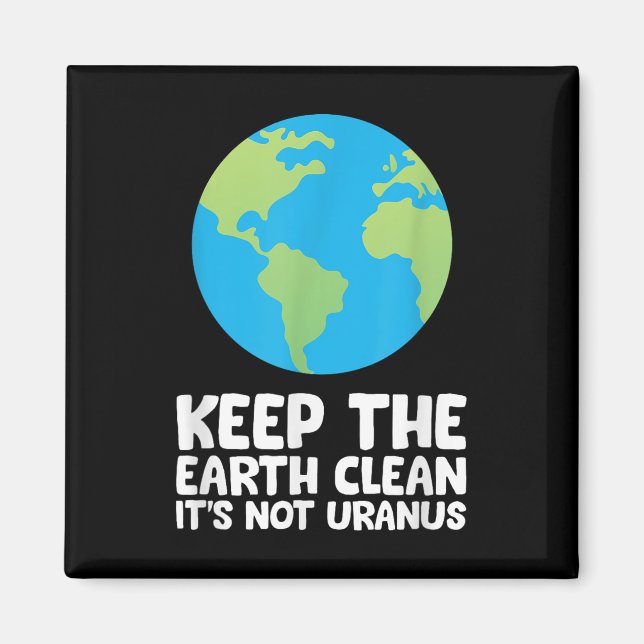 Keep The Earth Clean Its Not Uranus  Magnet (Front)