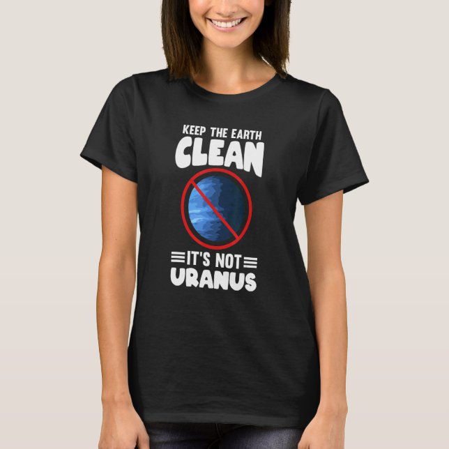 Keep The Earth Clean It's Not Uranus Planet Enviro T-Shirt (Front)