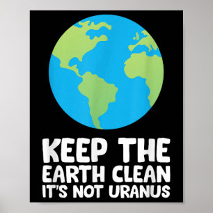Keep The Earth Clean Its Not Uranus  Poster