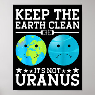 Keep The Earth Clean Its Not Uranus Poster