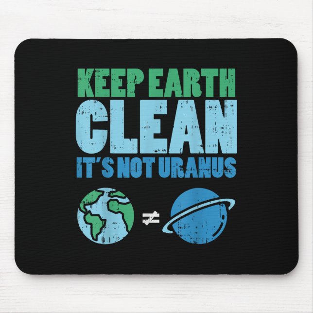 Keep The Earth Clean Its Not Uranus Shirt Funny Ea Mouse Pad (Front)