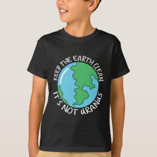Keep The Earth Clean It's Not Uranus T-Shirt