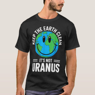 Keep the earth clean not uranus environmentalist T-Shirt