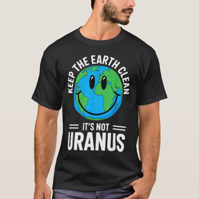 Keep the earth clean not uranus environmentalist T-Shirt (Front)