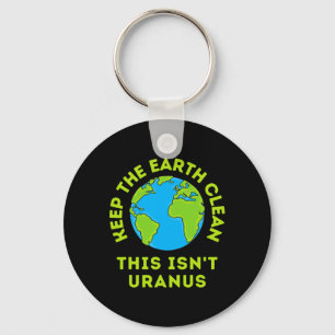Keep The Earth Clean This Isn't Uranus Funny Earth Keychain