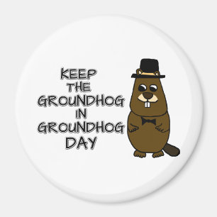 Keep the Groundhog in Groundhog Day Magnet