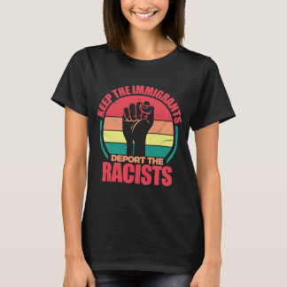 Keep The Immigrants Deport The Racist Pro Immigrat T-Shirt
