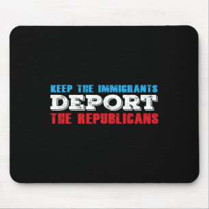 Keep The Immigrants Deport The Republicans Funny A Mouse Pad