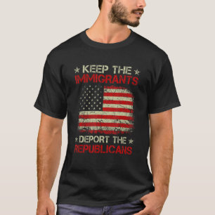 Keep The Immigrants Deport The Republicans T-Shirt