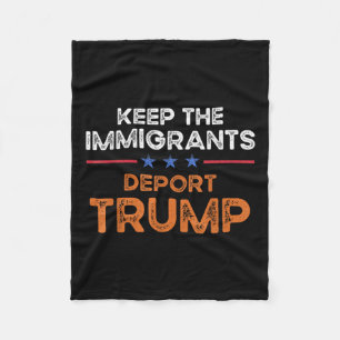 Keep The Immigrants Deport Trump Anti Racism Pro I Fleece Blanket
