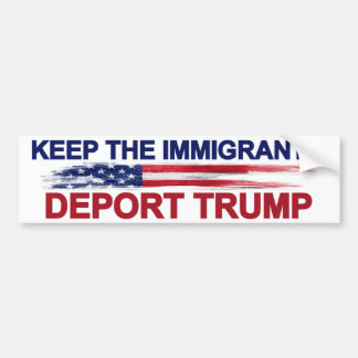Keep The Immigrants Deport Trump Bumper Sticker
