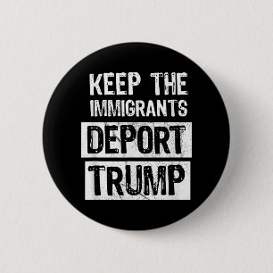 Keep The Immigrants Deport Trump Funny Political  2 Inch Round Button
