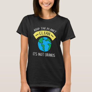 Keep The Planet Clean It's Not Uranus  Astronomy S T-Shirt