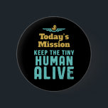 Keep The Tiny Human Alive Funny New Mom and Dad 2 Inch Round Button<br><div class="desc">Today's Mission Keep Tiny Human Alive. Funny and sarcastic Mother's Day and Father's Day design for new parents of baby boy or girl. Cool and awesome merchandise for first time mom and dad trying to take care of their baby. Perfect design for young mother and father with military or army...</div>