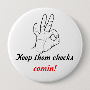 Keep them checks comin! 4 inch round button