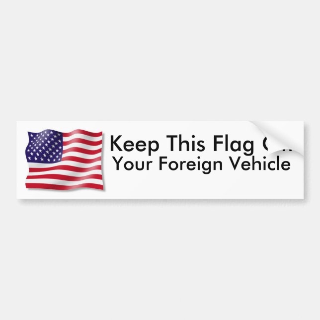Keep This Flag Off, Your Foreign Vehicle! Bumper Sticker (Front)
