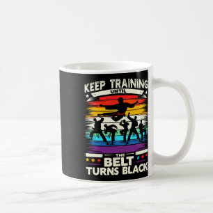 Keep Training Until Belt Turns Black Karate Cool A Coffee Mug