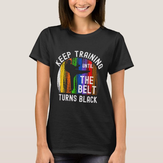 Keep Training Until Belt Turns Black Karate T-Shirt (Front)