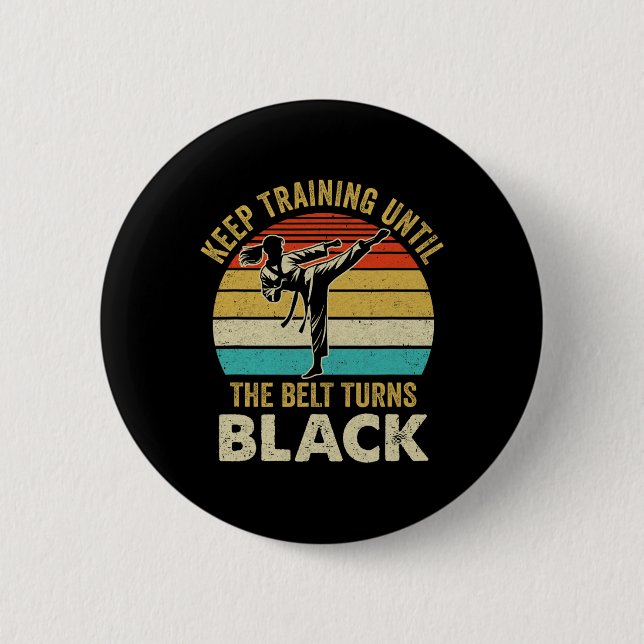 Keep Training Until Belt Turns Black Karate Taekwo 2 Inch Round Button (Front)
