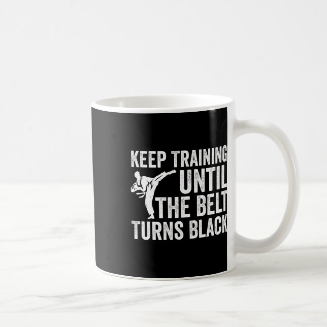 Keep Training Until Belt Turns Black Karate Taekwo Coffee Mug (Right)