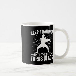Keep Training Until Belt Turns Black Karate Taekwo Coffee Mug