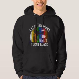 Keep Training Until Belt Turns Black Karate Taekwo Hoodie