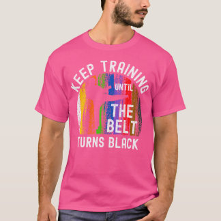 Keep Training Until Belt Turns Black Karate Taekwo T-Shirt