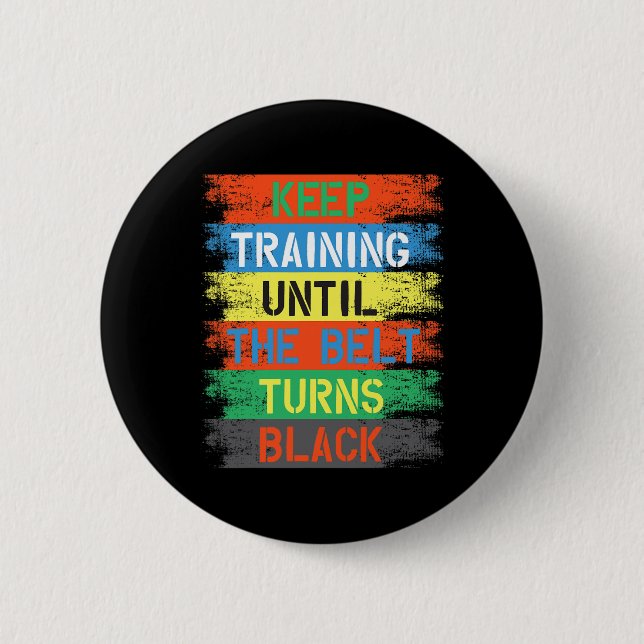 Keep Training Until The Belt Turns Black  2 Inch Round Button (Front)