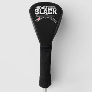 Keep Training Until The Belt Turns Black Golf Head Cover
