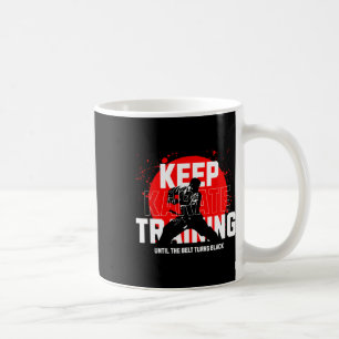 Keep Training Until The Belt Turns Black Karate 1 Coffee Mug