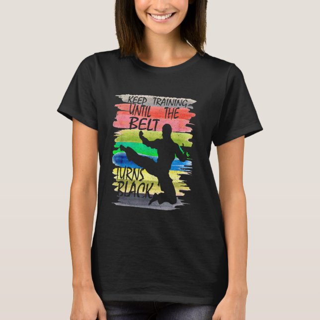Keep Training Until the Belt Turns Black Karate Bo T-Shirt (Front)