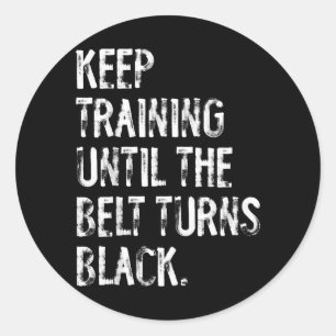 Keep Training Until The Belt Turns Black Karate Classic Round Sticker
