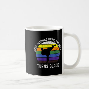 Keep Training Until The Belt Turns Black Karate Coffee Mug