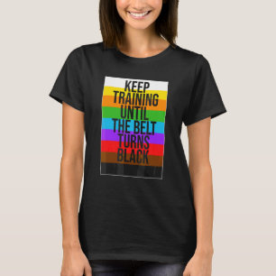 Keep Training Until The Belt Turns Black Karate Fi T-Shirt
